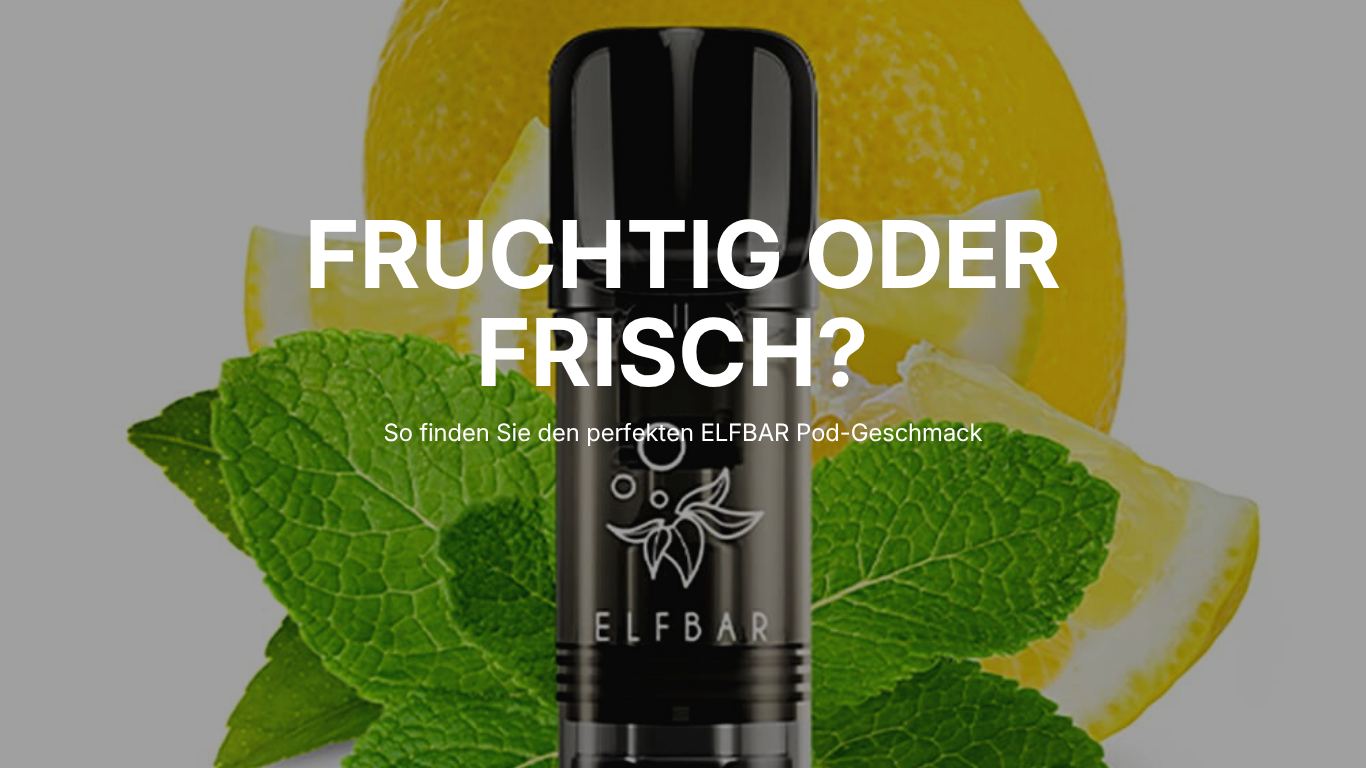 ELFBAR Pods Geschmack: Fruchtig oder frisch? ELFBAR Pods Geschmack: Fruchtig oder frisch?